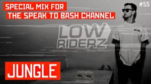 LOWRIDERZ - Special mix for the SPEAK TO BASH  #55 - JUNGLE