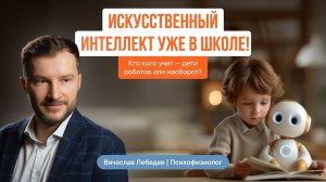 Искусственный интеллект уже в школе! Кто кого учит — дети роботов или наоборот?
