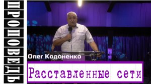 Проповедь: "Расставленные сети." Олег Кодоненко