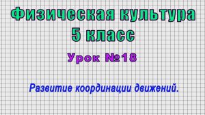 Физическая культура 5 класс (Урок№18 - Развитие координации движений.)