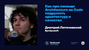 Как при помощи Architecture as Code подружить архитектуру и качество / Дмитрий Литичевский