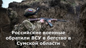 Российские военные обратили ВСУ в бегство в Сумской области
