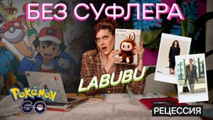 БЕЗ СУФЛЕРА #41: Labubu, рецессия и покемон го