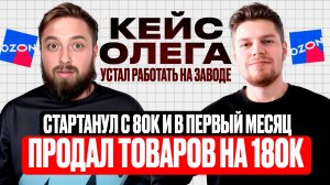 Кейс Олега, устал работать на заводе и решил выйти на Ozon, и в первый месяц заработал 30к. прибыли