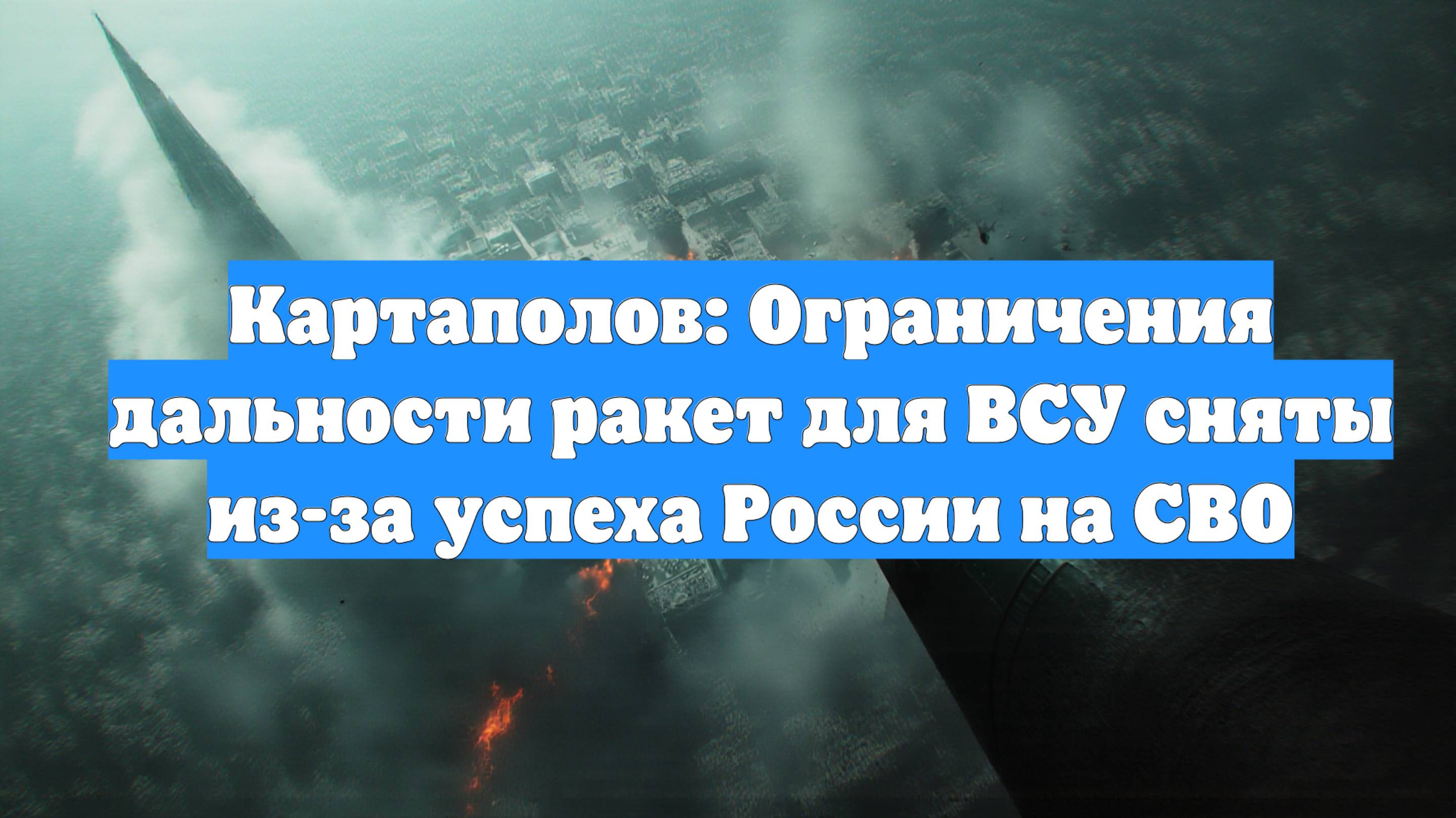 Картаполов: Ограничения дальности ракет для ВСУ сняты из-за успеха России на СВО