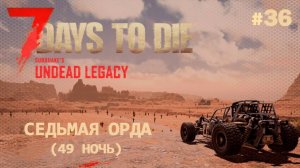 ВЫЖИВАНИЕ ПО-ЖЕНСКИ ⫽ 7 Days To Die A20 ⫽ UNDEAD LEGACY 2.6.17 ⫽ Седьмая орда (49 ночь) #36