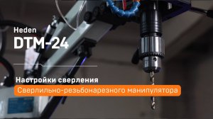 Как настроить сверление на сверлильно-резьбонарезном манипуляторе Heden DTM-24 | Инструкция