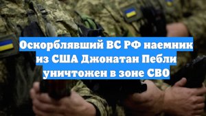 Оскорблявший ВС РФ наемник из США Джонатан Пебли уничтожен в зоне СВО