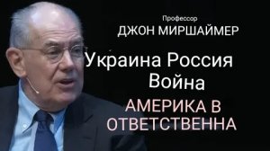 Джон Миршаймер: Война в Украине и России: АМЕРИКА НЕСЁТ ОТВЕТСТВЕННОСТЬ