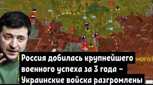 Россия добилась крупнейшего военного успеха за 3 года — украинские войска разгромлены