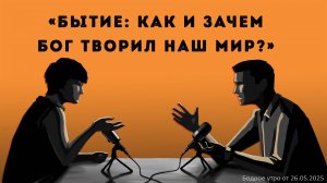 Бодрое утро 26.05.25 - «Бытие: как и для чего Бог творил мир?»