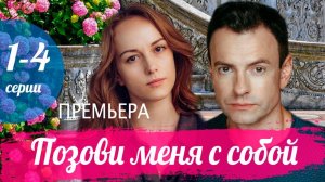 Позови меня с собой 1,2,3,4 серия (сериал содержание серий)