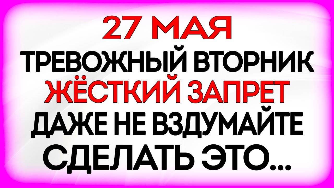 27 МАЯ Сидоров День. Что НЕЛЬЗЯ ДЕЛАТЬ 27 мая. Народные ТРАДИЦИИ и ПРИМЕТЫ