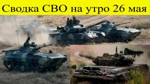Сводка СВО на утро 26 мая. Армия России наступает под Константиновкой. Последние новости на сегодня
