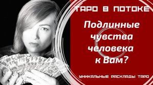 Подлинные чувства человека к Вам?