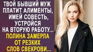 -Твой бывший муж платит алименты, имей совесть, устройся на вторую работу... Полина замерла от...