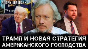 Трамп и новая стратегия американского господства | Игорь Шишкин