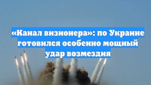 «Канал визионера»: по Украине готовился особенно мощный удар возмездия
