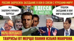 ОДЕССА 27 МАЯ 2025. МЕРЦ-ПЕРЕДАСТ! РОССИЯ ЗАПРОСИЛА ЗАСЕДАНИЕ В ООН! УКРАИНЦЫ НЕ ВЕРЯТ В ПОБЕДУ?!