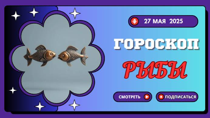 ♓ ГОРОСКОП НА 27 МАЯ 2025 ДЛЯ РЫБ: ЧУВСТВИТЕЛЬНОСТЬ И ТВОРЧЕСКИЙ ПОРЫВ