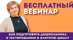 Запись вебинара "Как подготовить дошкольника к тестированию в элитную школу"