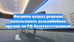 Филиппо назвал решение использовать дальнобойное оружие по РФ безответственным