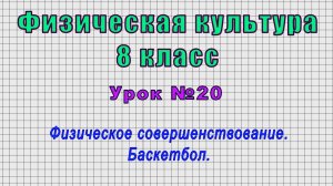 Физическая культура 8 класс (Урок№20 - Физическое совершенствование. Баскетбол.)