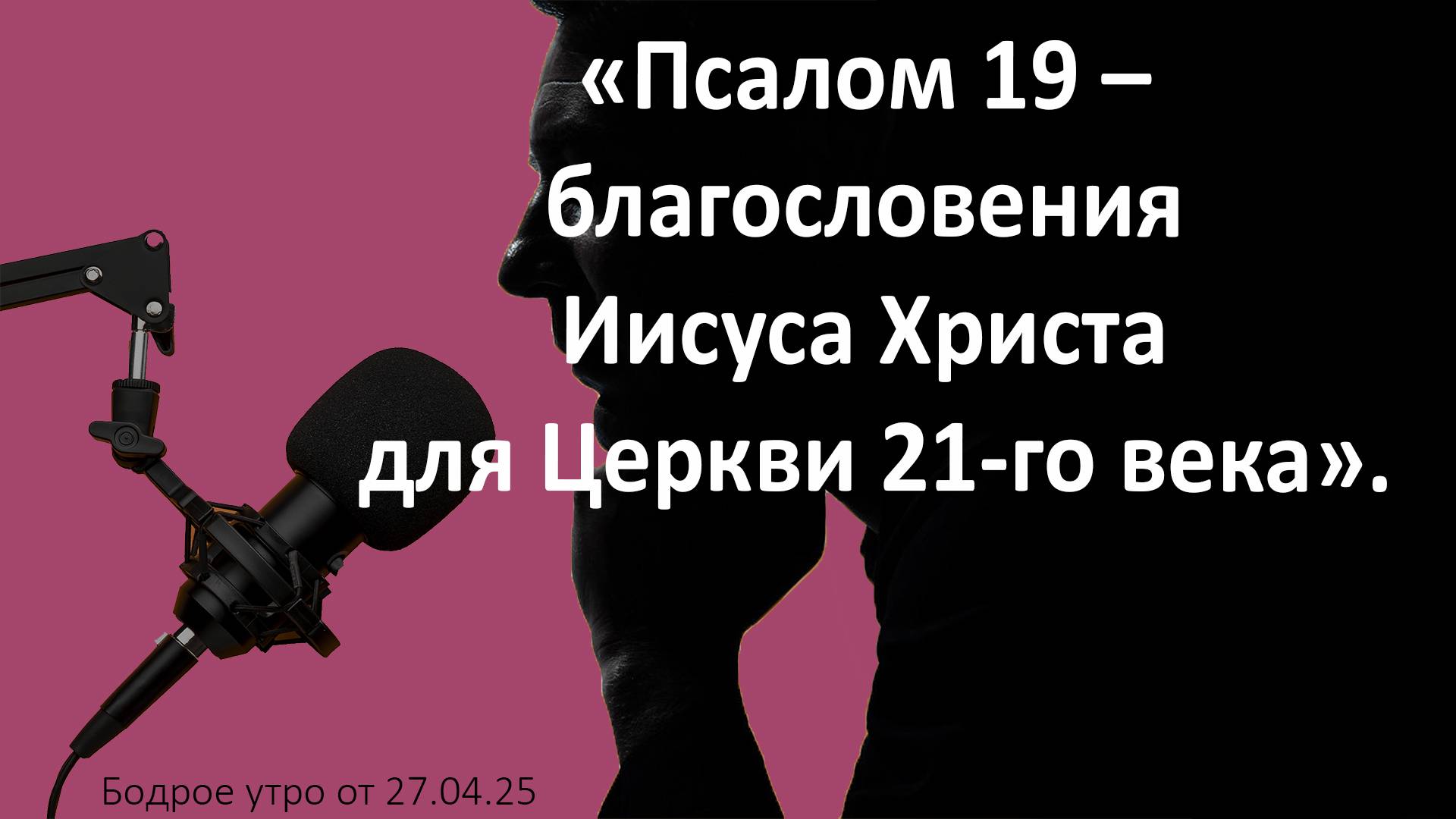 Бодрое утро 27.05.25 - «Псалом 19 – благословения Иисуса Христа для Церкви 21-го века».