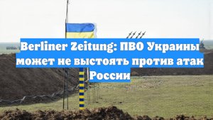 Berliner Zeitung: ПВО Украины может не выстоять против атак России