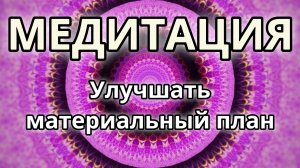 Улучшать материальный план. Трансформационная Медитация.