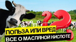 Польза или вред. Все о масляной кислоте.