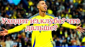 Криштиану Роналду уходит из Аль-Наср? что будет дальше? в каком клубе будет играть португалец?