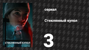 Стеклянный купол 3 серия (сериал, 2025)