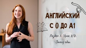 Английский с 0 до А1. Раздел 7. Урок 8/8.
Лексика: заказ еды.