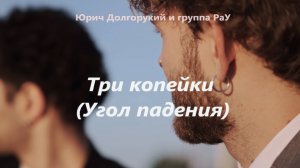 Юрич Долгорукий и группа РаУ - Три копейки (Угол падения)