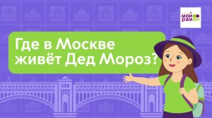 Дети спрашивают: «Где в Москве живёт Дед Мороз?»