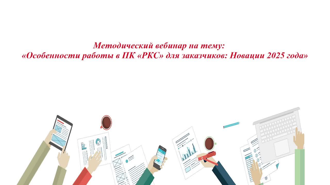 Методический вебинар на тему: «Особенности работы в ПК «РКС» для заказчиков: Новации 2025 года»
