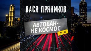 ВАСЯ ПРЯНИКОВ АВТОБАН - НЕ КОСМОС 2.0