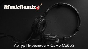 MusicRemix” Top music : Артур Пирожков - Само Собой (Index-1 Remix)