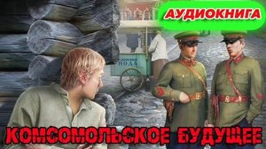 Комсомольское будущее Аудиокнига #аудиокнига #аудиокниги #попаданец #попаданцы