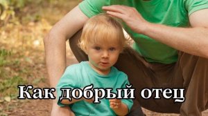 КАК ДОБРЫЙ ОТЕЦ… – христианская песня