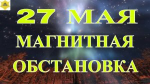 НОВЫЕ ДАННЫЕ! МАГНИТНЫЕ БУРИ 27 МАЯ 2025!