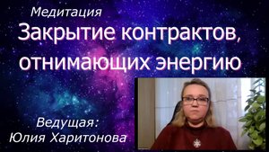 Медитация "Закрытие контрактов, отнимающих энергию" Юлия Харитонова