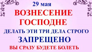 29 мая Вознесение Господне. Что нельзя делать 29 мая. Народные традиции и приметы