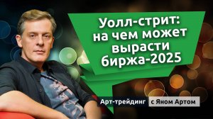 Уолл-стрит: на чем может вырасти биржа-2025. Блог Яна Арта - 26.05.2025