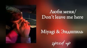 Люби меня / don’t leave me here - Miyagi & Эндшпиль ( speed up)