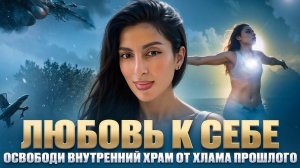 Любовь к себе. Освободи внутренний Храм от хлама прошлого.