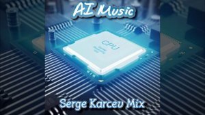 AI Music - Processor (Serge Karcev Mix)