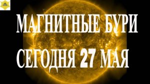 МАГНИТНЫЕ БУРИ СЕГОДНЯ 27 МАЯ 2025!