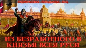 АУДИОРАССКАЗ | ПОПАДАНЕЦ: ИЗ БЕЗРАБОТНОГО В КНЯЗЬЯ ВСЕЯ РУСИ